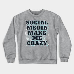 SOCIAL MEDIA MAKE ME CRAZY Crewneck Sweatshirt